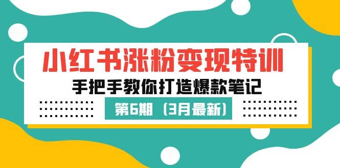 小红书涨粉变现特训·第6期，手把手教你打造爆款笔记（3月新课）-优学网