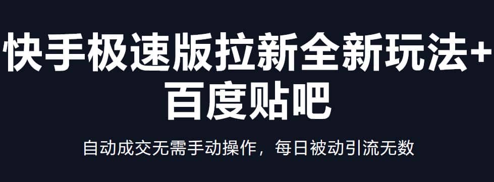 快手极速版拉新全新玩法 百度贴吧=自动成交无需手动操作，每日被动引流无数-优学网