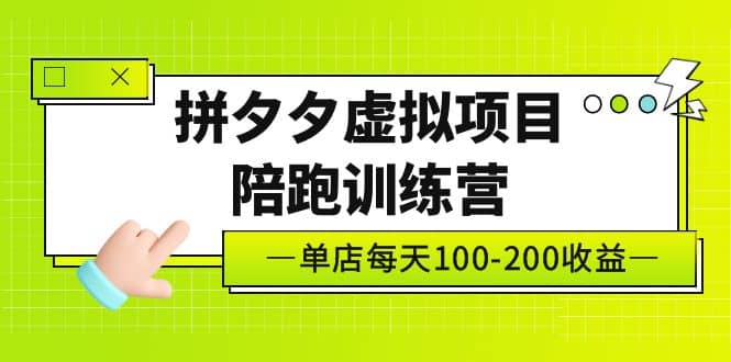 《拼夕夕虚拟项目陪跑训练营》单店100-200 独家选品思路与运营-优学网