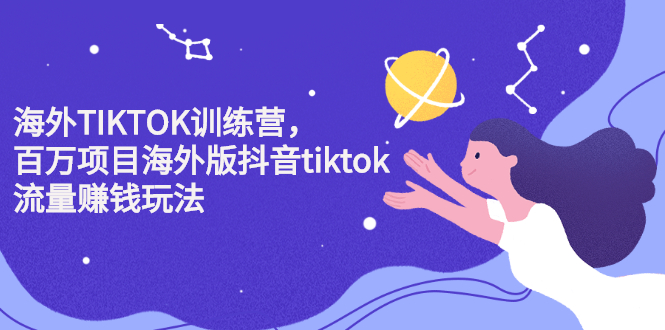 海外TIKTOK训练营，百万项目海外版抖音tiktok流量变现玩法-优学网