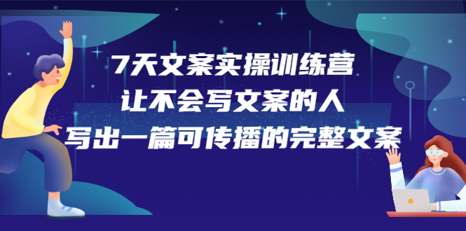 7天文案实操训练营第17期，让不会写文案的人，写出一篇可传播的完整文案-优学网