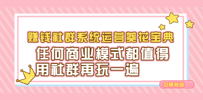 赚钱社群系统运营葵花宝典，任何商业模式都值得用社群再玩一遍-优学网