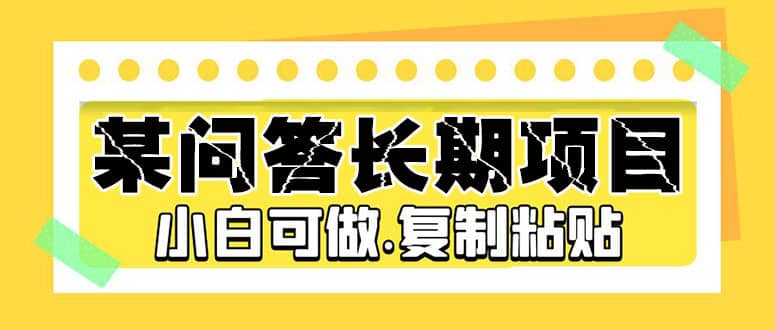 某问答长期项目，简单复制粘贴，小白可做-优学网