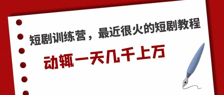 短剧训练营，最近很火的短剧教程-优学网