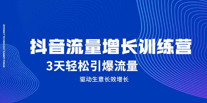 抖音流量增长训练营，3天轻松引爆流量，驱动生意长效增长-优学网