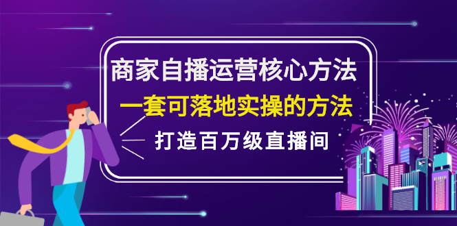 商家自播运营核心方法，一套可落地实操的方法，打造百万级直播间-优学网