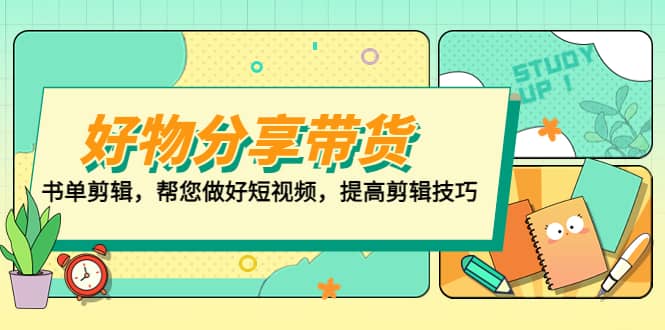 好物/分享/带货、书单剪辑，帮您做好短视频，提高剪辑技巧 打造百人直播间-优学网