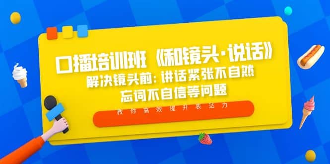 口播培训班《和镜头·说话》 解决镜头前:讲话紧张不自然 忘词不自信等问题-优学网