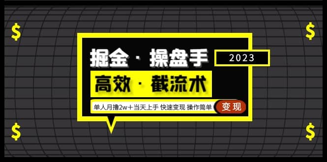 掘金·操盘手（高效·截流术）单人·月撸2万＋当天上手 快速变现 操作简单-优学网