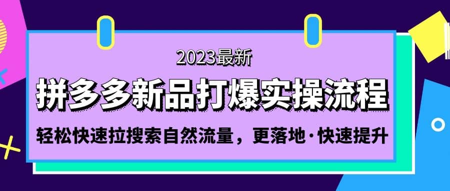 拼多多-新品打爆实操流程：轻松快速拉搜索自然流量，更落地·快速提升-优学网