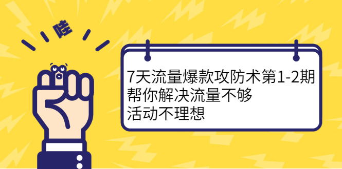 7天流量爆款攻防术第1-2期，帮你解决流量不够，活动不理想-优学网