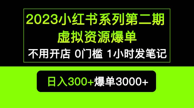 2023小红书系列第二期 虚拟资源私域变现爆单，不用开店简单暴利0门槛发笔记-优学网