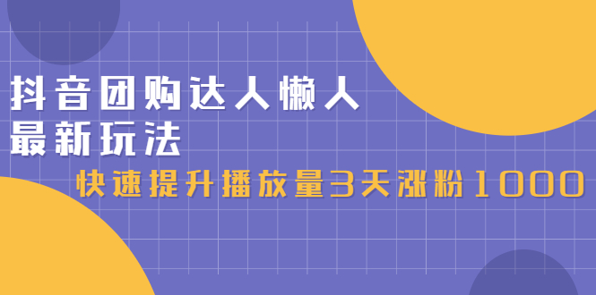 抖音团购达人懒人最新玩法，0基础轻松学做团购达人（初级班 高级班）-优学网