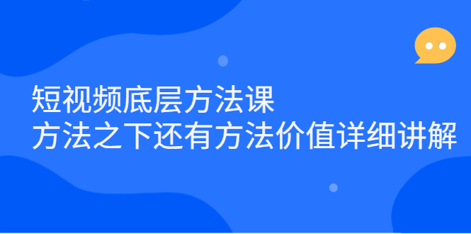 短视频底层方法课：方法之下还有方法价值详细讲解-优学网