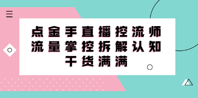 直播控流师线上课，流量掌控拆解认知，干货满满-优学网