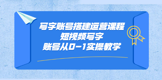 写字账号搭建运营课程，短视频写字账号从0-1实操教学-优学网