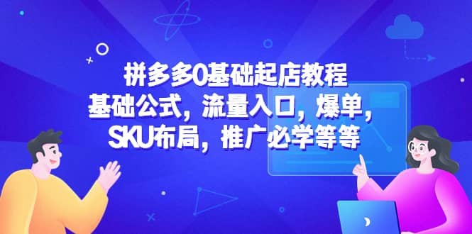 拼多多0基础起店教程：基础公式，流量入口，爆单，SKU布局，推广必学等等-优学网