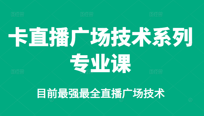 卡直播广场技术系列专业课，目前最强最全直播广场技术-优学网