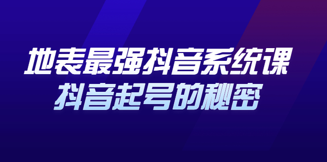 地表最强抖音系统课，抖音起号的秘密 价值398元-优学网