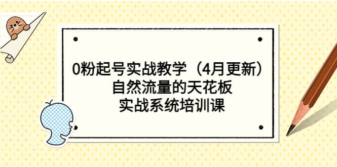 0粉起号实战教学（4月更新）自然流量的天花板，实战系统培训课-优学网