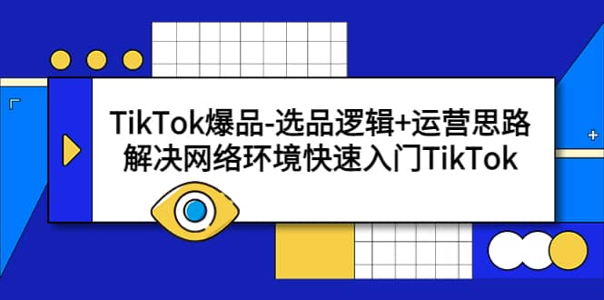 TikTok爆品-选品逻辑 运营思路：解决网络环境快速入门TikTok-优学网