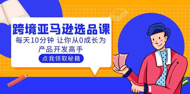 聪明人都在学的跨境亚马逊选品课：每天10分钟 让你从0成长为产品开发高手-优学网