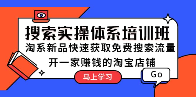 搜索实操体系培训班：淘系新品快速获取免费搜索流量 开一家赚钱的淘宝店铺-优学网