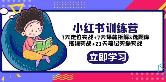 小红书训练营：7天定位实战 7天爆款拆解 选题库搭建实战 21天笔记实操实战-优学网