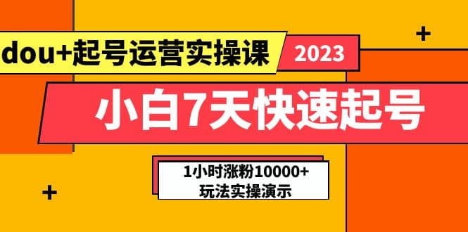 小白7天快速起号：dou 起号运营实操课，实战1小时涨粉10000 玩法演示-优学网