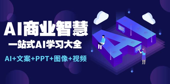 AI商业智慧：一站式AI学习大全【AI 文案 PPT 图像 视频】-优学网