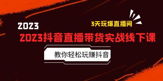 2023抖音直播带货实战线下课：教你轻松玩赚抖音，3天玩爆·直播间-优学网