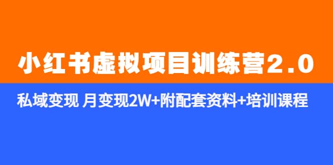 《小红书虚拟项目训练营2.0-更新》私域变现 月变现2W 附配套资料 培训课程-优学网