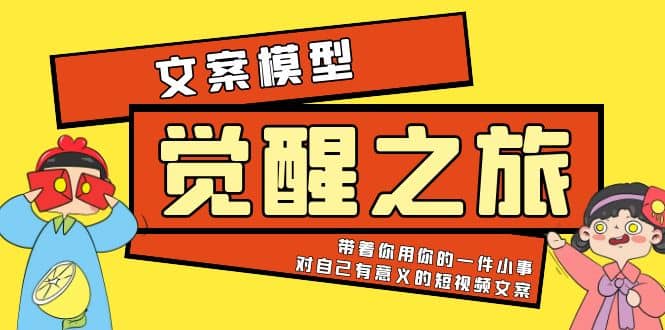 《觉醒·之旅》文案模型 带着你用你的一件小事 对自己有意义的短视频文案-优学网