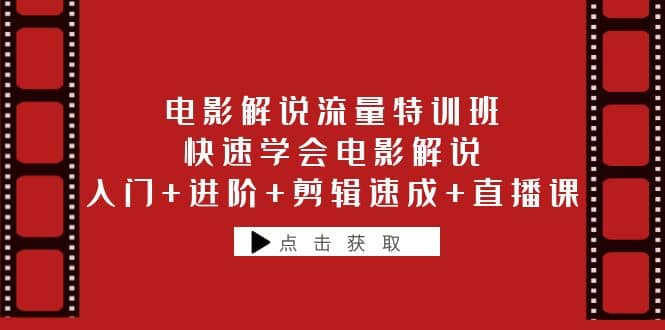 电影解说流量特训班：快速学会电影解说，入门 进阶 剪辑速成 直播课-优学网