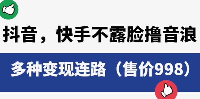 抖音，快手不露脸撸音浪项目，多种变现连路（售价998）-优学网