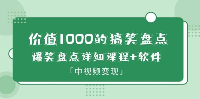 价值1000的搞笑盘点大V爆笑盘点详细课程 软件，中视频变现-优学网