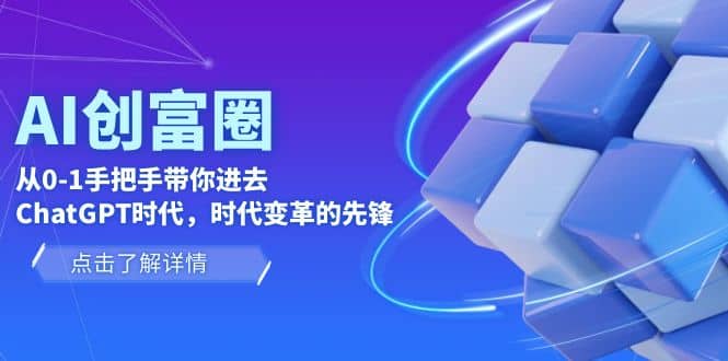 AI·创富圈，从0-1手把手带你进去ChatGPT时代，时代变革的先锋-优学网