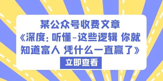 某公众号收费文章《深度：听懂-这些逻辑 你就知道富人 凭什么一直赢了》-优学网