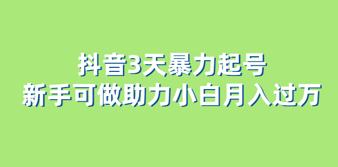 抖音3天暴力起号新手可做助力小白月入过万-优学网