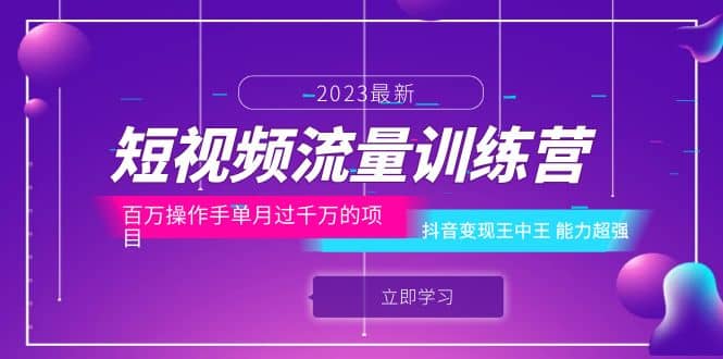 短视频流量训练营：百万操作手单月过千万的项目：抖音变现王中王 能力超强-优学网