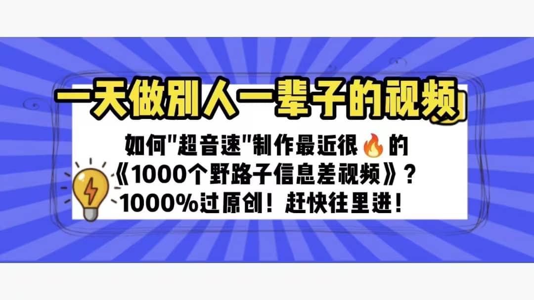 一天做完别一辈子的视频 制作最近很火的《1000个野路子信息差》100%过原创-优学网