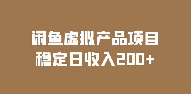 闲鱼虚拟产品项目 稳定日收入200 （实操课程 实时数据）-优学网