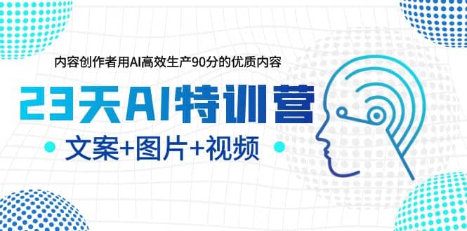 23天AI创作特训营，如何利用AI高效生产90分的优质内容（更新）-优学网