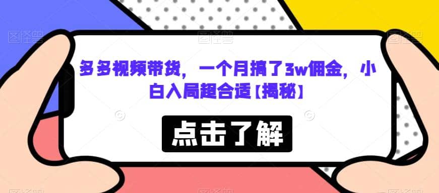 多多视频带货，一个月搞了3w佣金，小白入局超合适【揭秘】-优学网