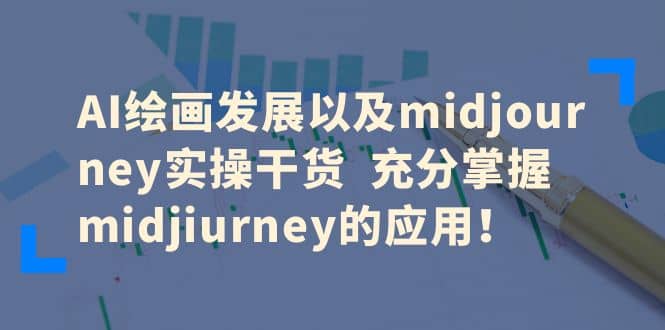 AI绘画发展以及midjourney实操干货 充分掌握midjiurney的应用-优学网