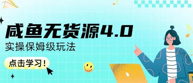 咸鱼无货源4.0实操保姆级玩法，适合新手小白-优学网