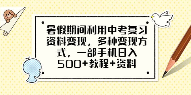 暑假期间利用中考复习资料变现，多种变现方式，一部手机日入500 教程 资料-优学网