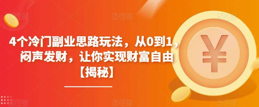 4个冷门副业思路玩法，从0到1，闷声发财，让你实现财富自由【揭秘】-优学网