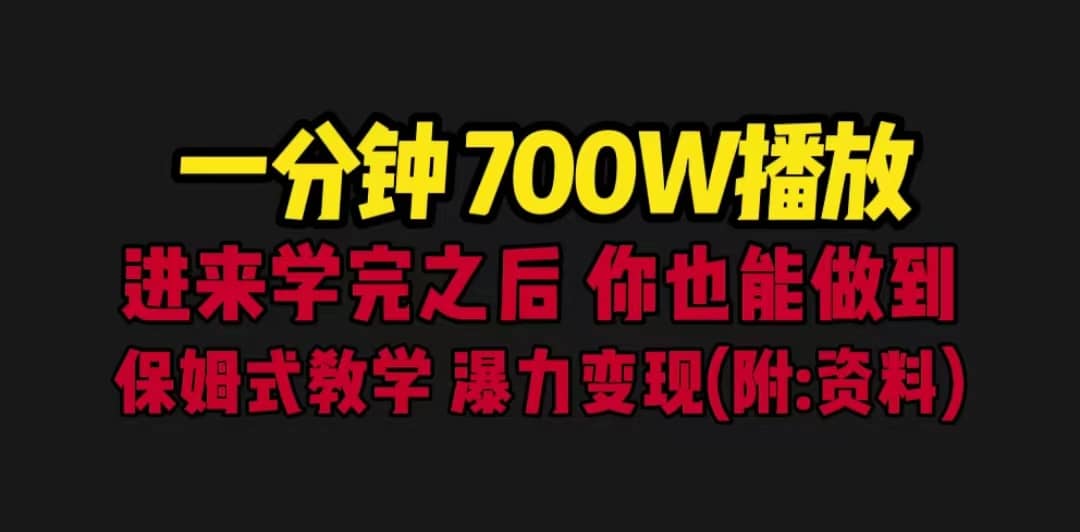 一分钟700W播放 进来学完 你也能做到 保姆式教学 暴力变现（教程 83G素材）-优学网