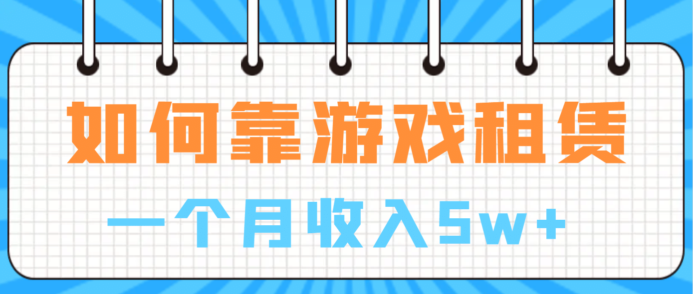 如何靠游戏租赁业务一个月收入5w-优学网